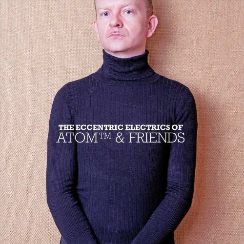 Atom & Friends - The Eccentric Electrics Of Atom and Friends