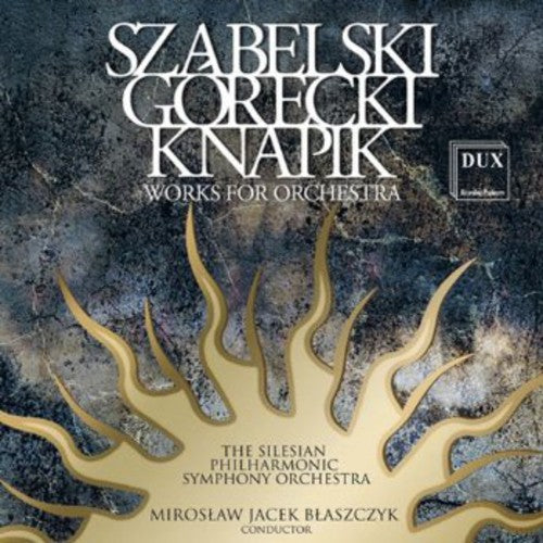 Silesian Philharmonic Orchestra - Szabelski Gorecki Knapik Works for Orch