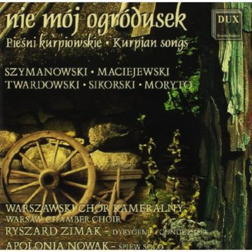 Szymanowski/ Maciejewski/ Twardowski/ Sikorski - Nie Moj Ogrodusek: Kurpian Songs