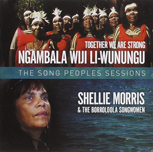 Shellie Morris & the Borroloola Songwomen - Together We Are Strong: The Song People's Sessions