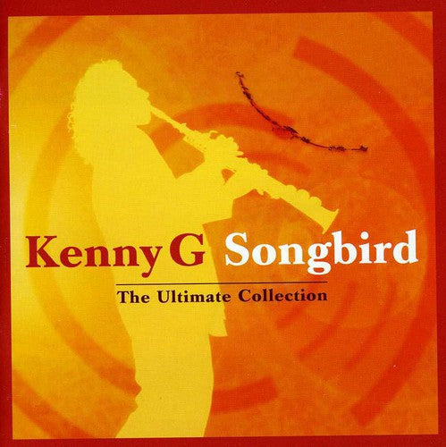 Kenny G - Songbird: Ultimate Collection