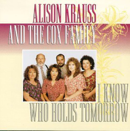 Alison Krauss / Cox Family - I Know Who Holds Tomorrow
