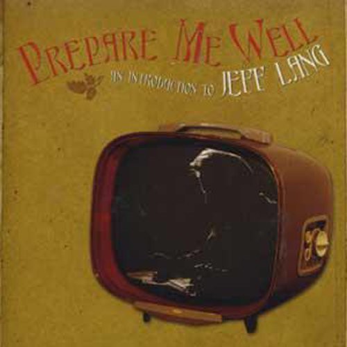 Jeff Lang - Prepare Me Well: Jeff Lang Anthology 1994-2006