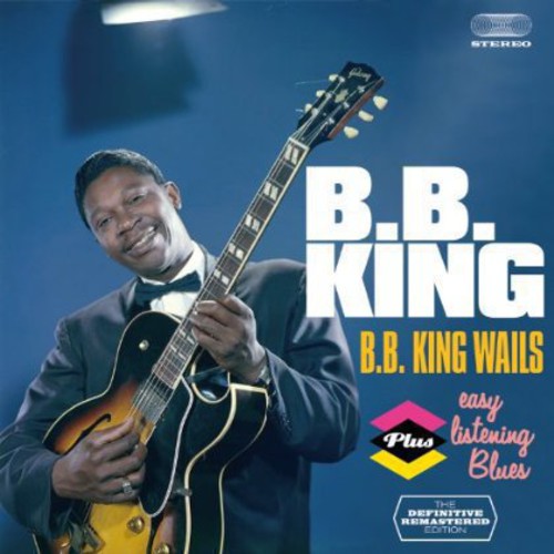 B.B. King - B.B. King Wails + Easy Listening Blues