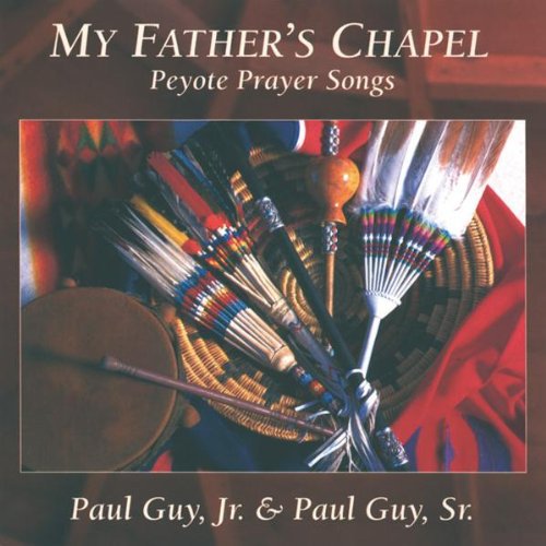 Paul Jr. Guy & Paul Sr. - My Father's Chapel: Peyote Prayer Songs