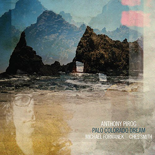 Anthony Pirog (with Michael Formanek an - Palo Colorado Dream