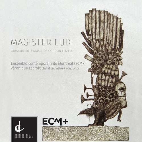 Fitzell/ Lacroix/ Ensemble Contemporaine De - Magister Ludi-Music of Gordon Fitzell