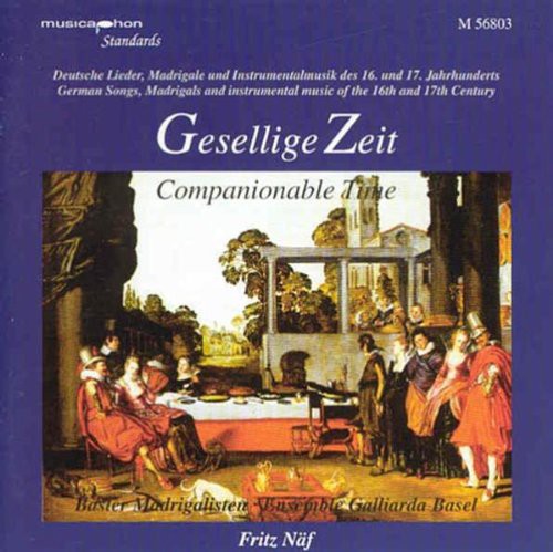 Gesellige Zeit / Naf/ Basel Madrigal Ensemble - German Songs / Madrigals