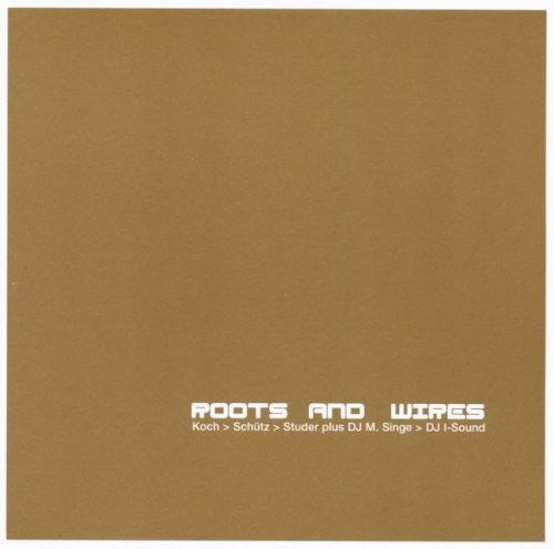 Koch/ Schutz/ Studer - Roots & Wires