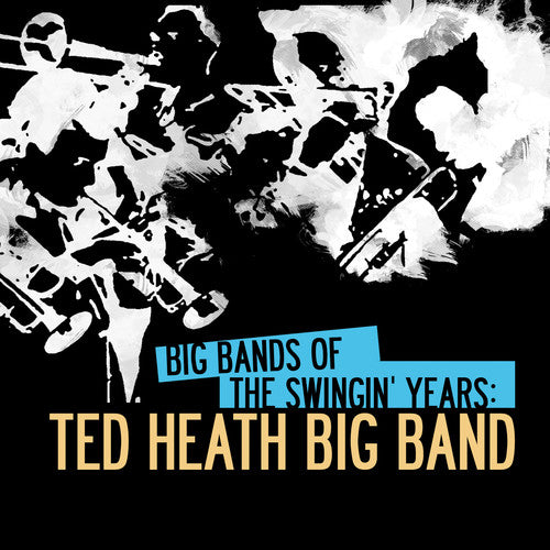 Ted Heath - Big Bands of Swingin Years: Ted Heath Big Band
