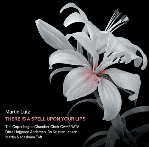 Lutz/ Copenhagen Chamber Shoir Camerata - There Is a Spell Upon Your Lips