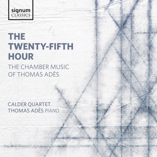 Ades/ Calder Quartet/ Ades - Twenty-Fifth Hour - the Chamber Music of Thomas
