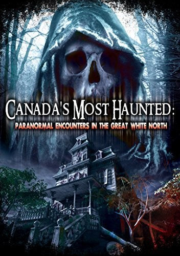 Canadas Most Haunted: Paranormal Encounters in the