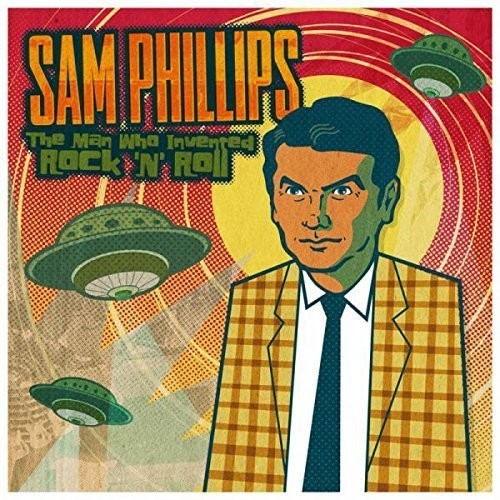 Sam Phillips - Sam Phillips: The Man Who Invented Rock 'N' Roll
