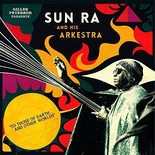 Gilles Peterson Presents Sun Ra & His Arkestra - To Those Of Earth Other Worlds