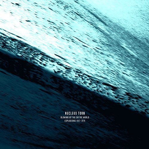 Nucleus Torn - Blowing Up The Entire World (Explosions 1997 - 2015)