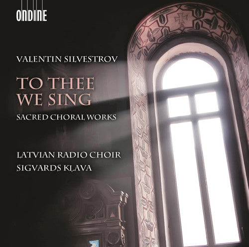 Silvestrov/ Ezeriete/ Latvian Radio Choir - To Thee We Sing - Sacred Choral Works