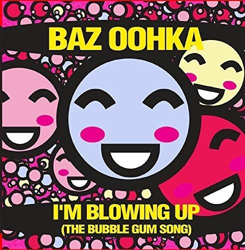 Baz Oohka - I'm Blowing Up (The Bubble Gum Song)