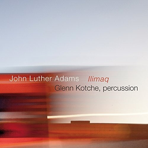 Adams/ Kotche - John Luther Adams: Ilimaq