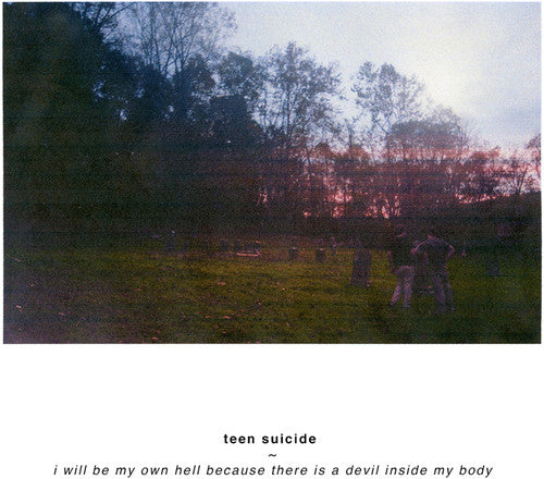 Teen Suicide - I Will Be My Own Hell Because There Is A Devil Inside My Body