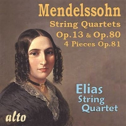 Mendelssohn/ Elias String Quartet - MENDELSSOHN: String Quartets Op. 13, Op.80 & 4 Pieces Op.81