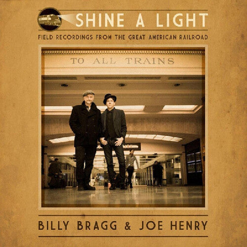 Billy Bragg / Joe Henry - Shine A Light: Field Recordings From The Great American Railroad