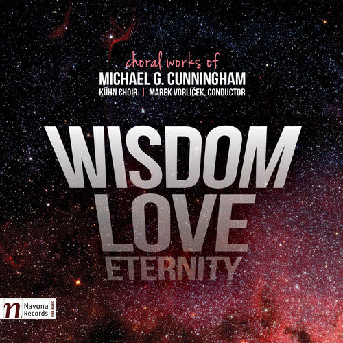 Cunningham/ Kuhn Choir/ Cermakova/ Vorlicek - Michael G. Cunningham: Wisdom - Love - Eternity