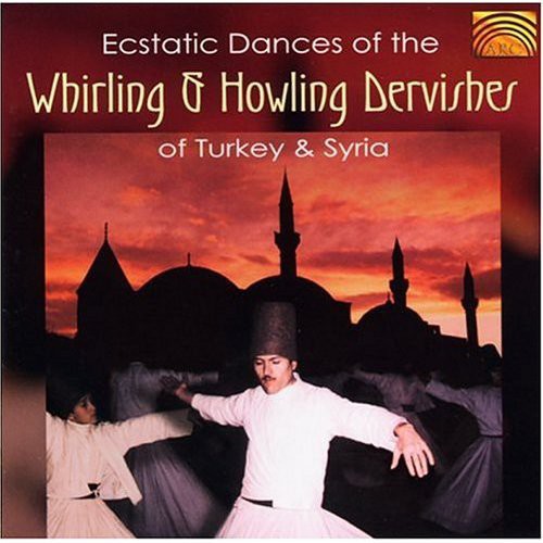 Ecstatic Dances of Whirling & Howling Dervishes - Ecstatic Dances Of The Whirling & Howling Dervishes Of Turkey & Syria