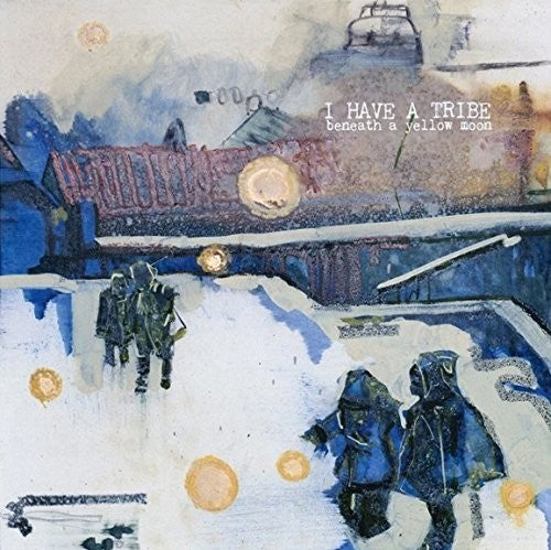I Have a Tribe - Beneath A Yellow Moon