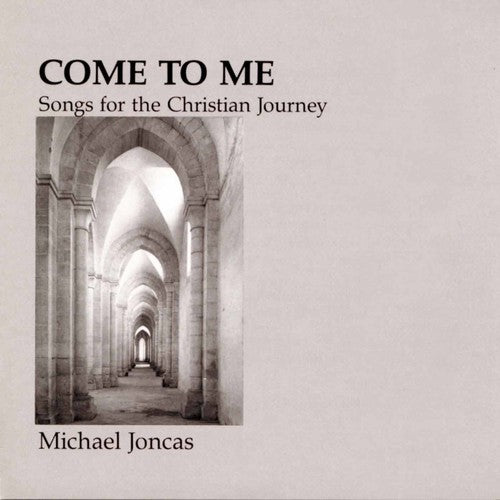 Michael Joncas - Come to Me: Christian Journey