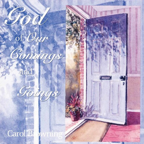 Carol Browning - God of Our Comings and Goings