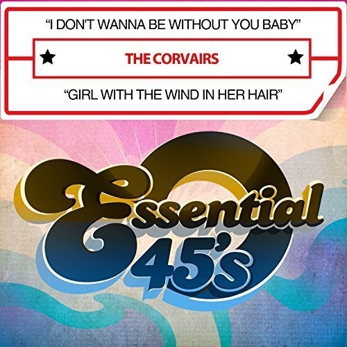 The Corvairs - I Don't Wanna Be Without You Baby / Girl With The Wind In Her Hair