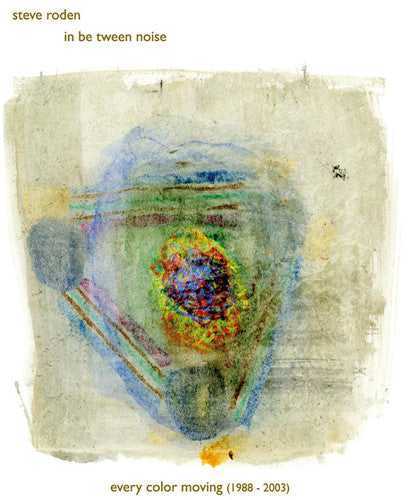Steve Roden / in Be Tween Noise - Every Color Moving (1988-2003)