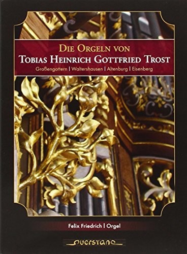 Friedrich/ Various - Die Orgeln von Tobias Heinrich Gottfried Trost
