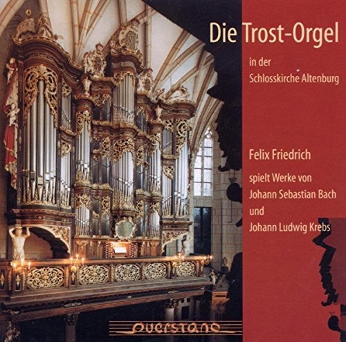 Bach/ Krebs/ Friedrich/ Kaschel/ Vanryne - Die Trosorgel in der Schlosskirche Altenburg