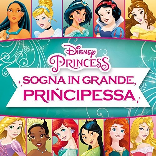 Sogna in Grande Principes/ O.S.T. - Disney Princess: Sogna in Grande, Principessa! (Dream Big, Princess!) (Original Soundtrack)