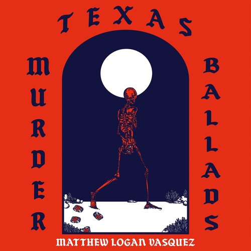 Matthew Vasquez Logan - Texas Murder Ballads