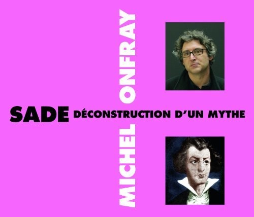 Michel Onfray - Sade Deconstruction D'Un Mythe