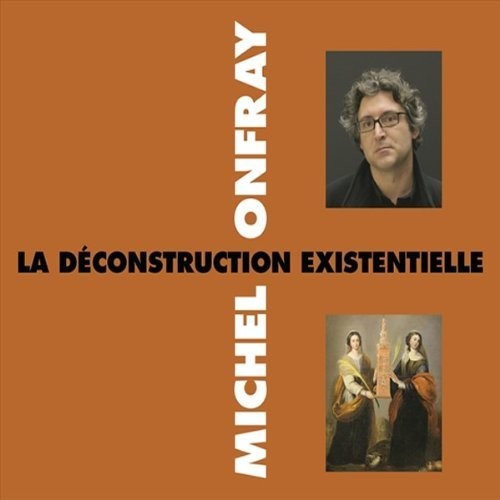 Michel Onfray - La Deconstruction Existentielle