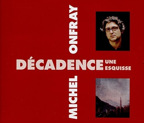 Michel Onfray - Decadence, Une Esquisse