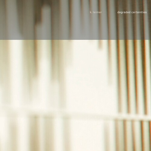 K. Leimer - Degraded Certainties