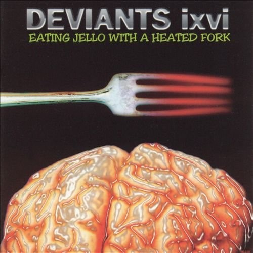 Deviants Ixvi - Eating Jello With Heated Fork
