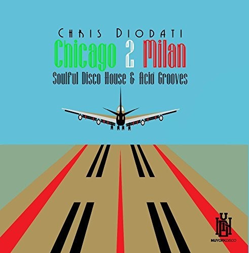 Chris Diodati - Chicago 2 Milan: Soulful Disco House & Acid Grooves