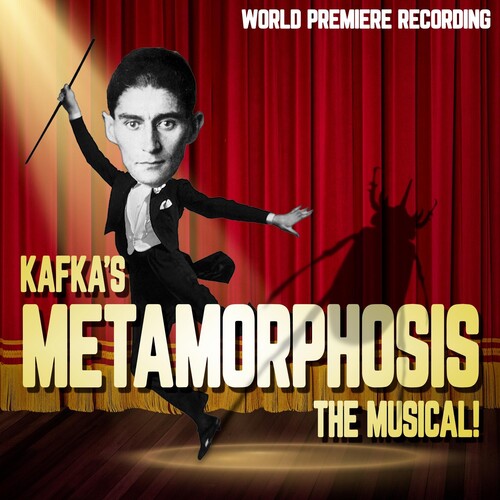 Kafka's Metamorphosis: The Musical! (World Premier - Kafka's Metamorphosis: The Musical! (World Premiere Recording)