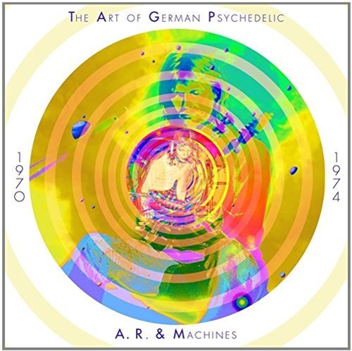 A.R. & Machines - Art Of German Psychedelic (period 1970 - 74)