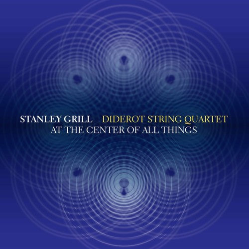 Grill/ Diderot String Quartet - At the Center of All Things