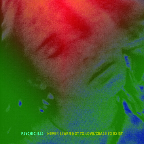 Psychic Ills - Never Learn Not to Love / Cease to Exist