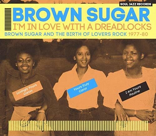 Brown Sugar - Soul Jazz Records Presents Brown Sugar: I'm In Love With A Dreadlocks Brown Sugar And The Birth Of Lovers Rock 1977-80