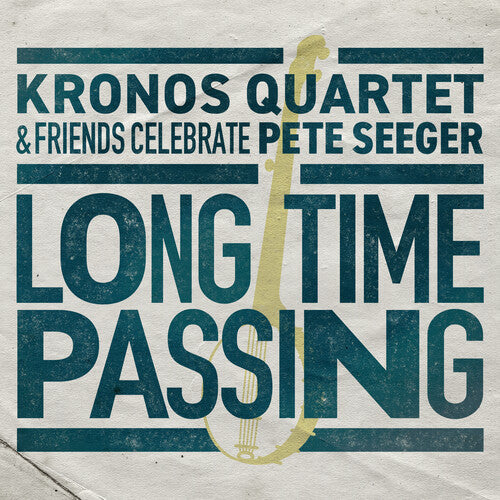 Kronos Quartet - Long Time Passing: Kronos Quartet and Friends Celebrate Pete Seeger