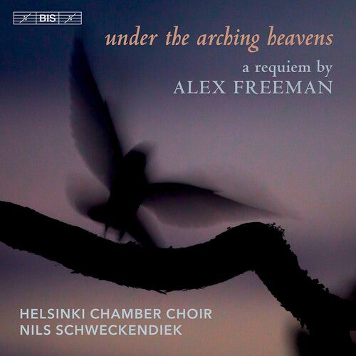 Freeman/ Helsinki Chamber Choir/ Schweckendiek - Under the Arching Heavens